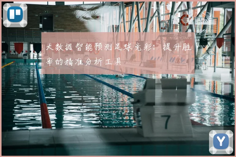 大数据智能预测足球竞彩：提升胜率的精准分析工具